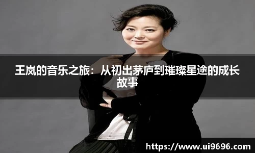 王岚的音乐之旅：从初出茅庐到璀璨星途的成长故事